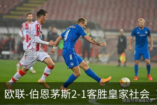 欧联-伯恩茅斯2-1客胜皇家社会 克鲁伊维特破门拉扬建功