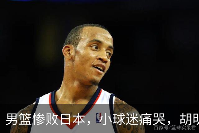 男篮惨败日本，小球迷痛哭，胡明轩自责不够狠，郭士强甩锅：赛前早已强调