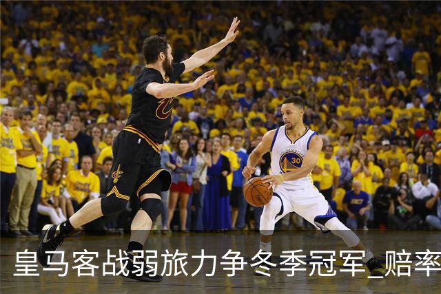皇马客战弱旅力争冬季冠军 赔率:上半场就领先